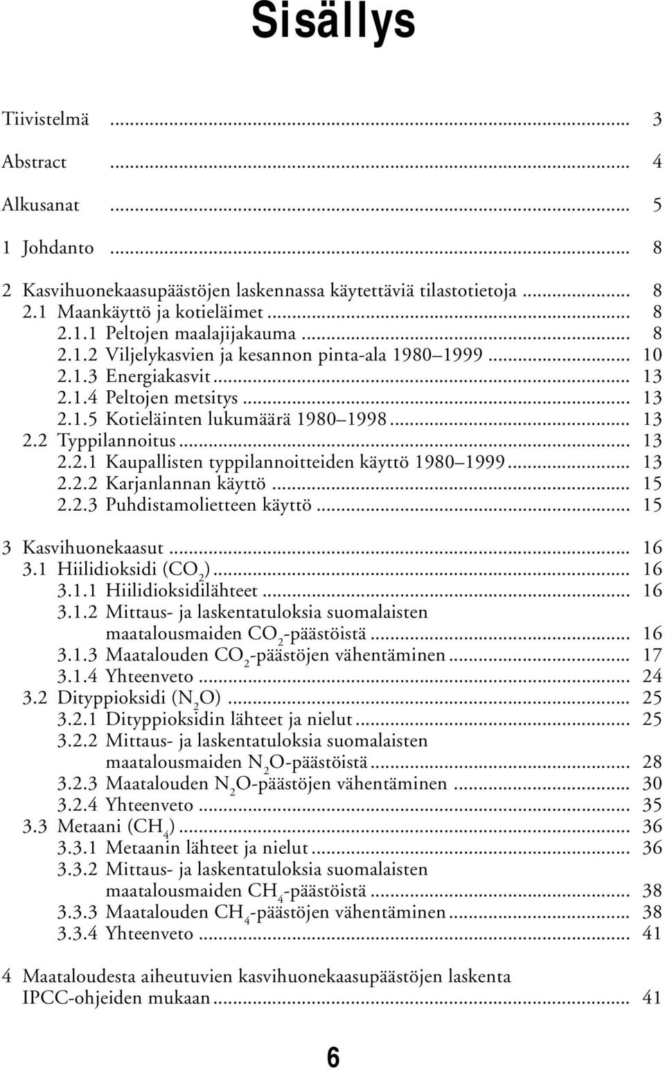 .. 13 2.2.2 Karjanlannan käyttö... 15 2.2.3 Puhdistamolietteen käyttö... 15 3 Kasvihuonekaasut... 16 3.1 Hiilidioksidi (CO 2 )... 16 3.1.1 Hiilidioksidilähteet... 16 3.1.2 Mittaus- ja laskentatuloksia suomalaisten maatalousmaiden CO 2 -päästöistä.