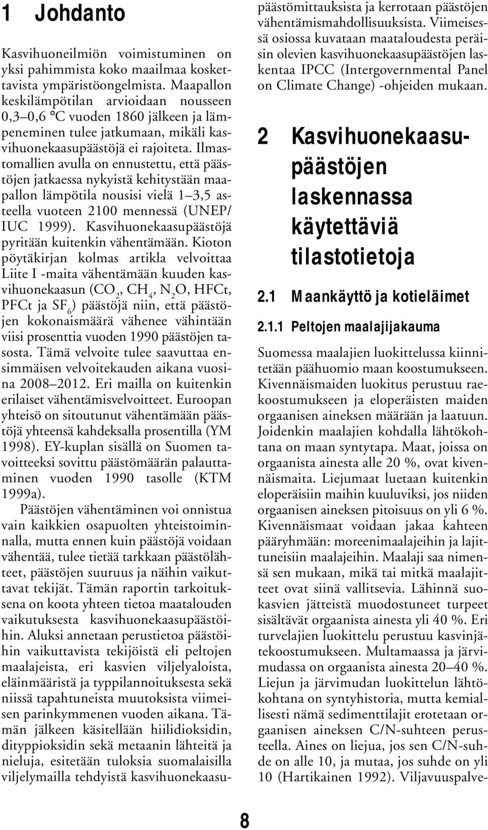 Ilmastomallien avulla on ennustettu, että päästöjen jatkaessa nykyistä kehitystään maapallon lämpötila nousisi vielä 1 3,5 asteella vuoteen 2100 mennessä (UNEP/ IUC 1999).