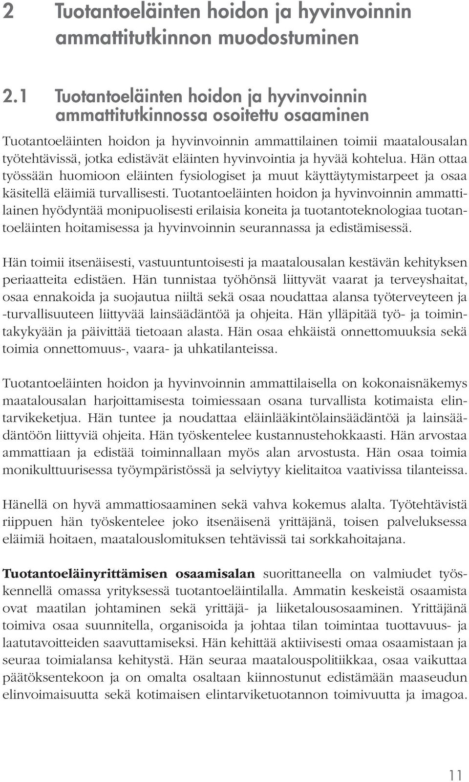 hyvinvointia ja hyvää kohtelua. Hän ottaa työssään huomioon eläinten fysiologiset ja muut käyttäytymistarpeet ja osaa käsitellä eläimiä turvallisesti.