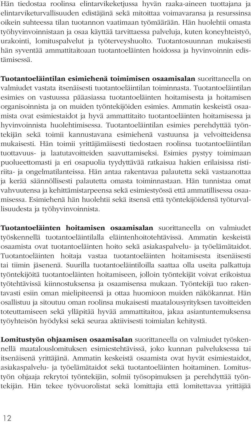 Tuotantosuunnan mukaisesti hän syventää ammattitaitoaan tuotantoeläinten hoidossa ja hyvinvoinnin edistämisessä.