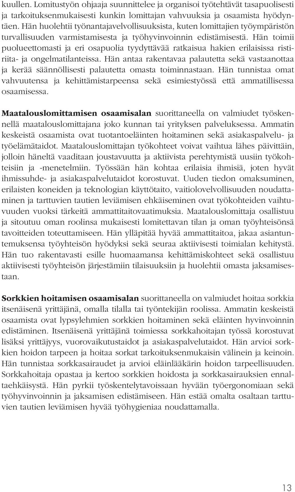 Hän toimii puolueettomasti ja eri osapuolia tyydyttävää ratkaisua hakien erilaisissa ristiriita- ja ongelmatilanteissa.