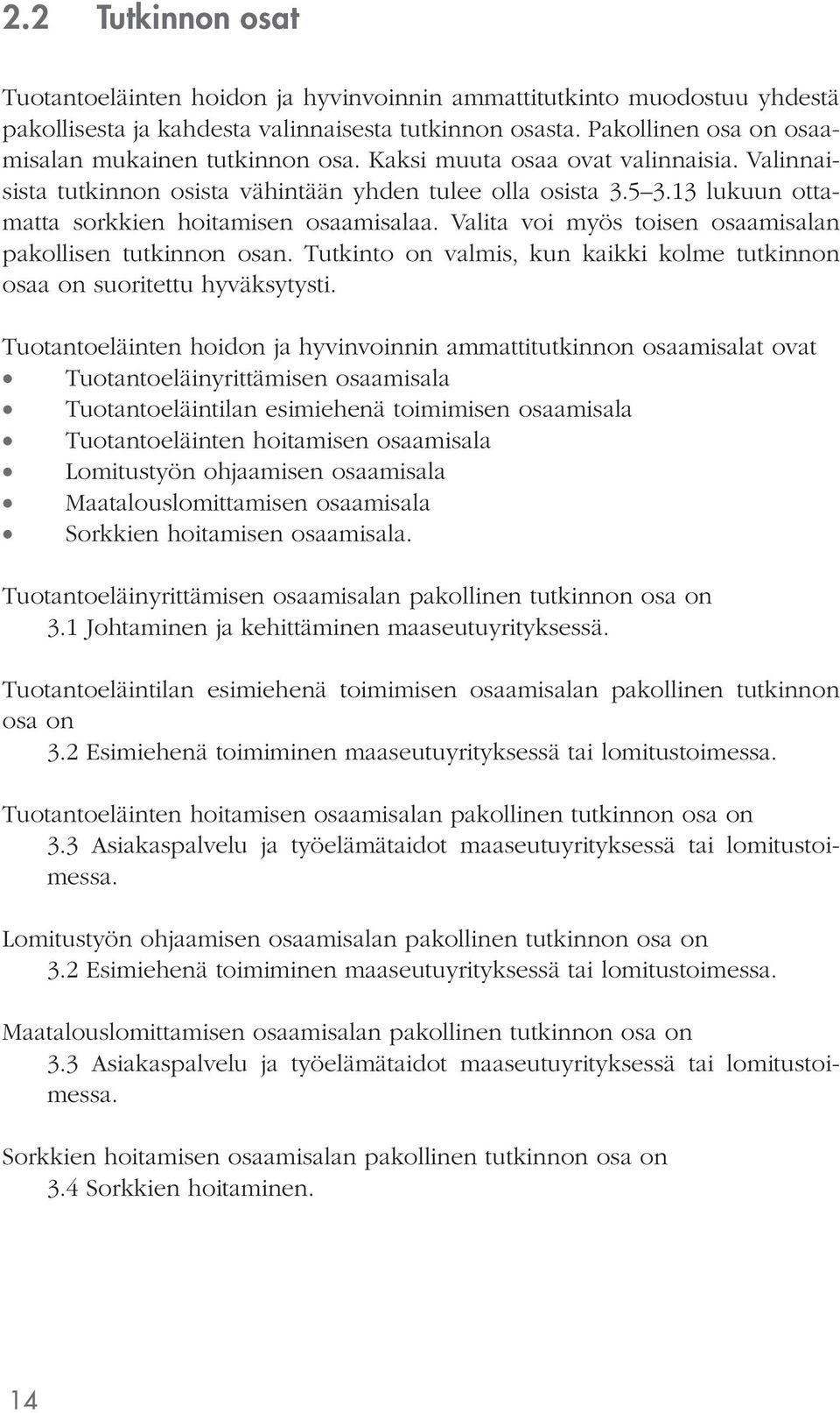 13 lukuun ottamatta sorkkien hoitamisen osaamisalaa. Valita voi myös toisen osaamisalan pakollisen tutkinnon osan. Tutkinto on valmis, kun kaikki kolme tutkinnon osaa on suoritettu hyväksytysti.