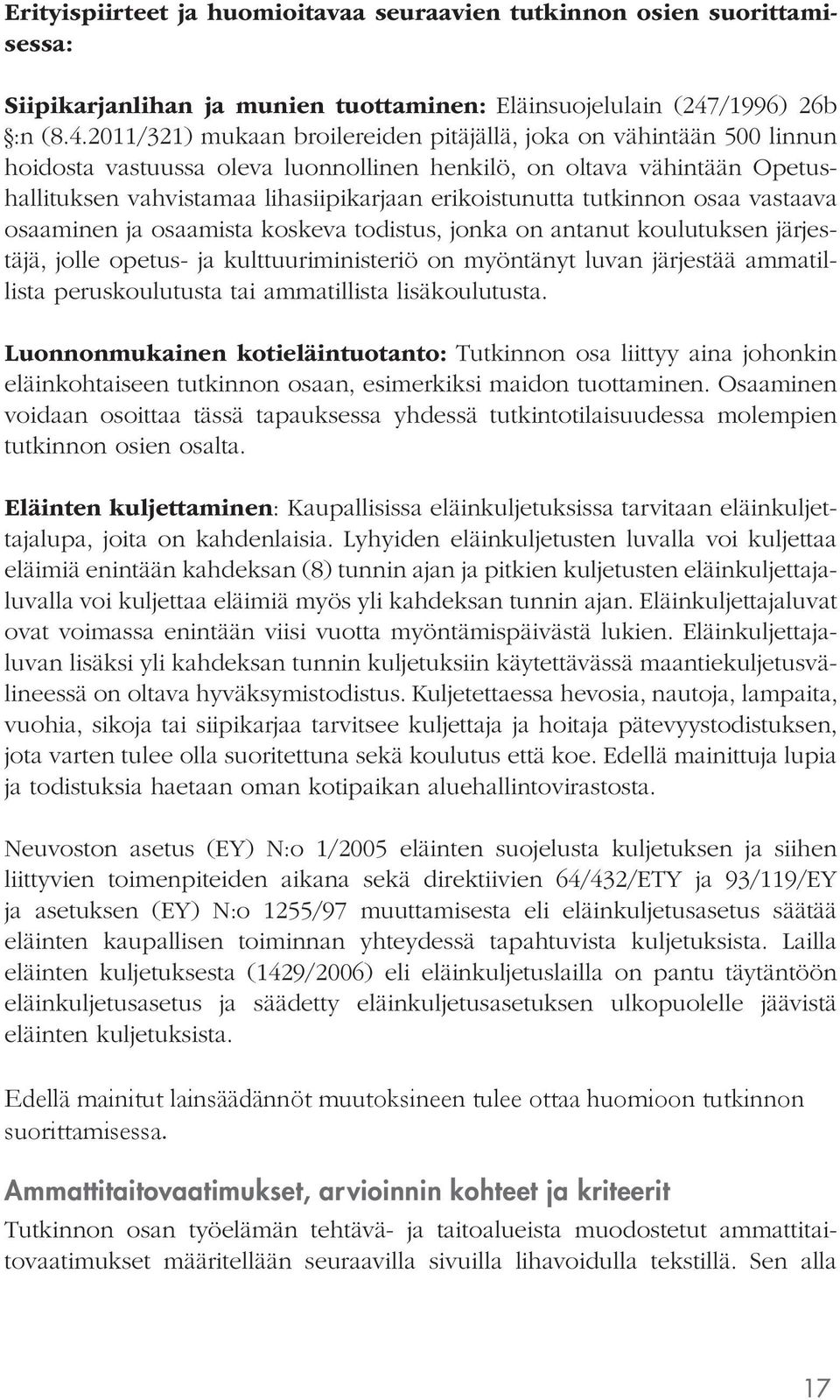 2011/321) mukaan broilereiden pitäjällä, joka on vähintään 500 linnun hoidosta vastuussa oleva luonnollinen henkilö, on oltava vähintään Opetushallituksen vahvistamaa lihasiipikarjaan erikoistunutta