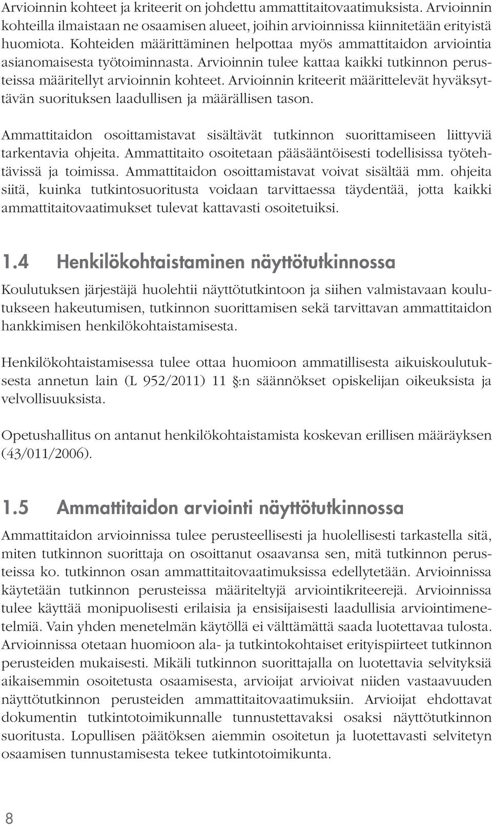 Arvioinnin kriteerit määrittelevät hyväksyttävän suorituksen laadullisen ja määrällisen tason. Ammattitaidon osoittamistavat sisältävät tutkinnon suorittamiseen liittyviä tarkentavia ohjeita.