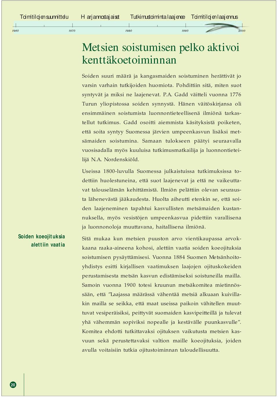 Hänen väitöskirjansa oli ensimmäinen soistumista luonnontieteellisenä ilmiönä tarkastellut tutkimus.