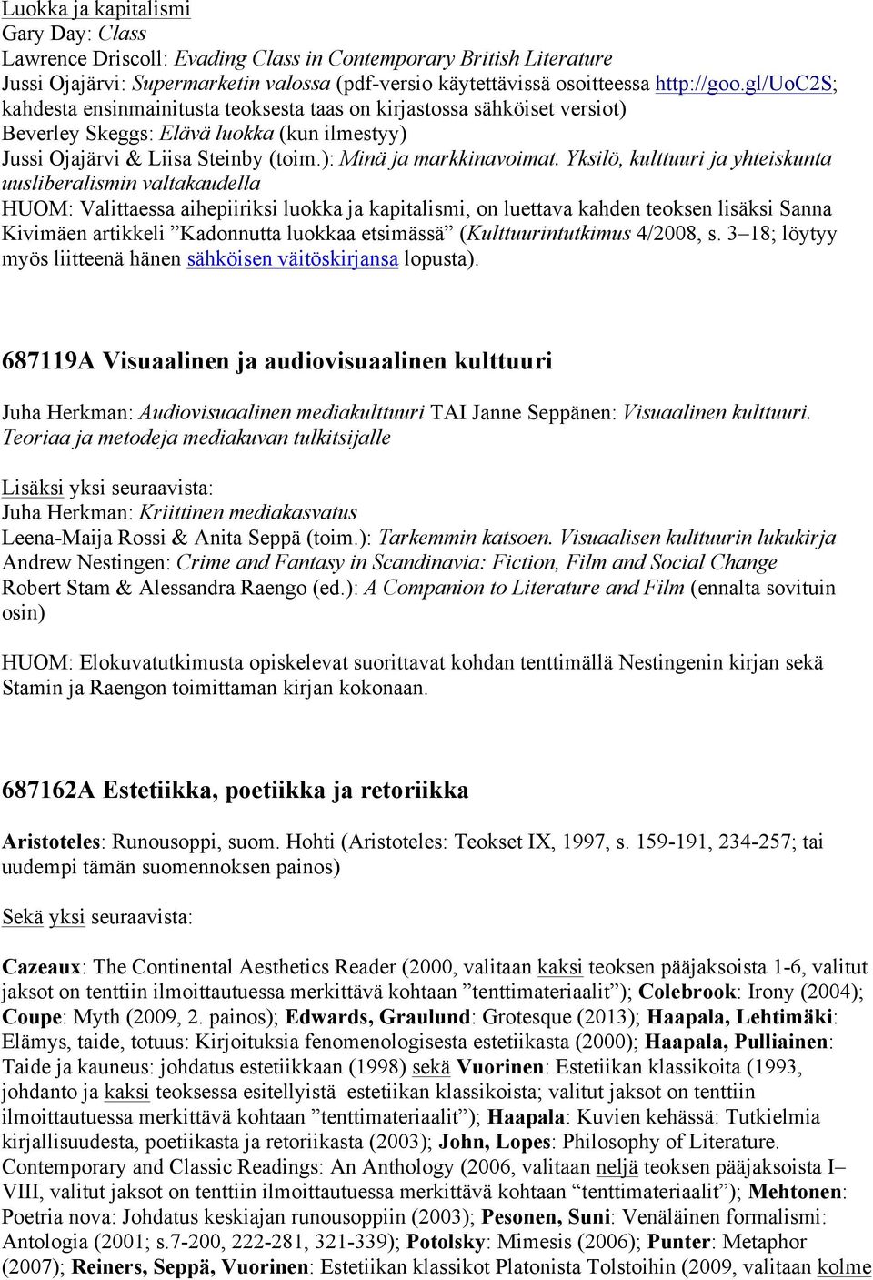 Yksilö, kulttuuri ja yhteiskunta uusliberalismin valtakaudella HUOM: Valittaessa aihepiiriksi luokka ja kapitalismi, on luettava kahden teoksen lisäksi Sanna Kivimäen artikkeli Kadonnutta luokkaa