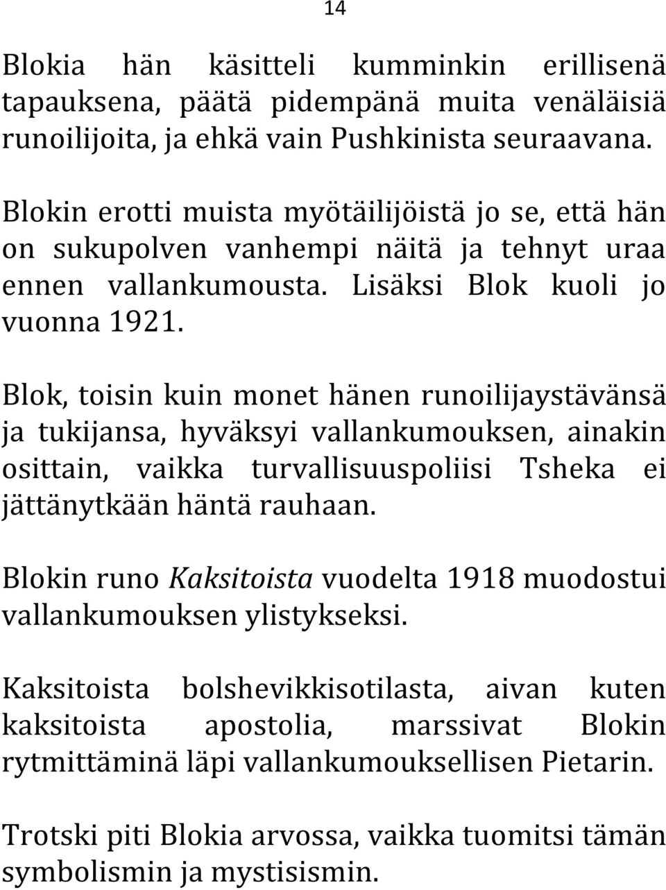 Blok, toisin kuin monet hänen runoilijaystävänsä ja tukijansa, hyväksyi vallankumouksen, ainakin osittain, vaikka turvallisuuspoliisi Tsheka ei jättänytkään häntä rauhaan.