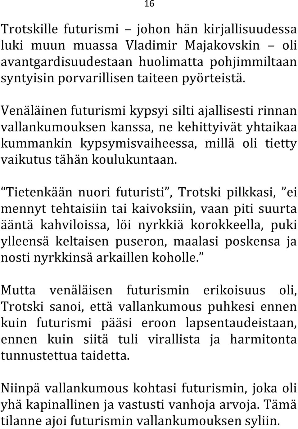 Tietenkään nuori futuristi, Trotski pilkkasi, ei mennyt tehtaisiin tai kaivoksiin, vaan piti suurta ääntä kahviloissa, löi nyrkkiä korokkeella, puki ylleensä keltaisen puseron, maalasi poskensa ja