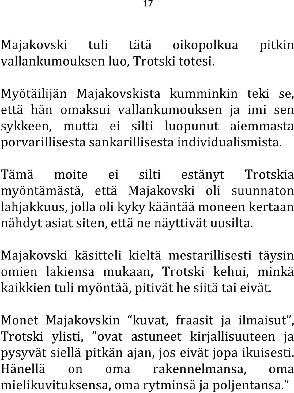 Tämä moite ei silti estänyt Trotskia myöntämästä, että Majakovski oli suunnaton lahjakkuus, jolla oli kyky kääntää moneen kertaan nähdyt asiat siten, että ne näyttivät uusilta.