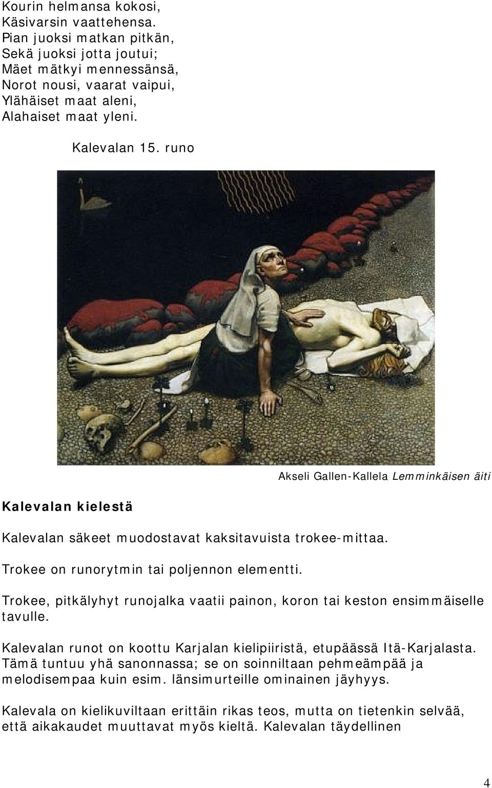 Trokee, pitkälyhyt runojalka vaatii painon, koron tai keston ensimmäiselle tavulle. Kalevalan runot on koottu Karjalan kielipiiristä, etupäässä Itä-Karjalasta.