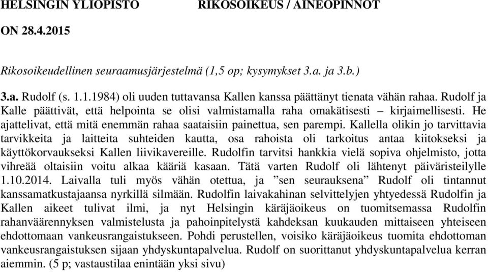 Kallella olikin jo tarvittavia tarvikkeita ja laitteita suhteiden kautta, osa rahoista oli tarkoitus antaa kiitokseksi ja käyttökorvaukseksi Kallen liivikavereille.