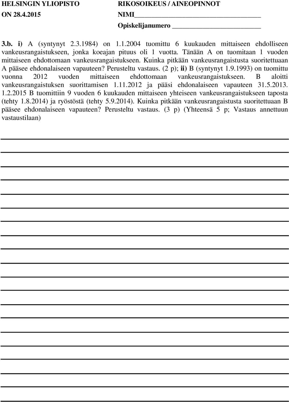 (2 p); ii) B (syntynyt 1.9.1993) on tuomittu vuonna 2012 vuoden mittaiseen ehdottomaan vankeusrangaistukseen. B aloitti vankeusrangaistuksen suorittamisen 1.11.