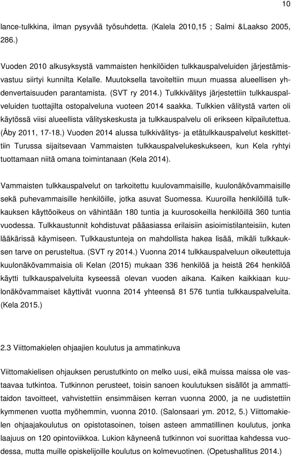 (SVT ry 2014.) Tulkkivälitys järjestettiin tulkkauspalveluiden tuottajilta ostopalveluna vuoteen 2014 saakka.