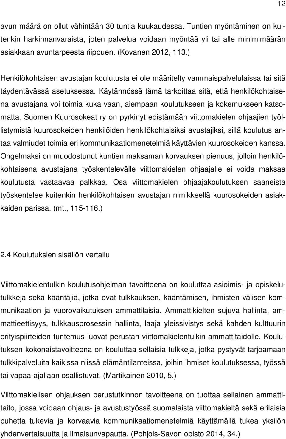 Käytännössä tämä tarkoittaa sitä, että henkilökohtaisena avustajana voi toimia kuka vaan, aiempaan koulutukseen ja kokemukseen katsomatta.