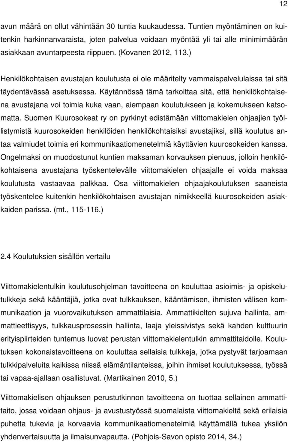 Käytännössä tämä tarkoittaa sitä, että henkilökohtaisena avustajana voi toimia kuka vaan, aiempaan koulutukseen ja kokemukseen katsomatta.