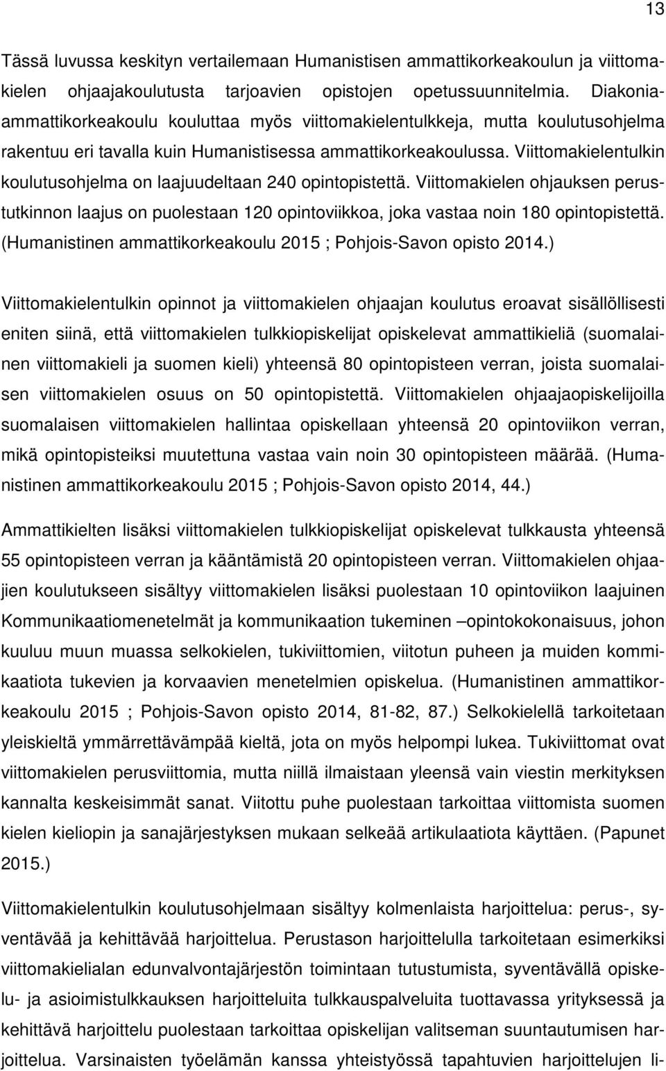 Viittomakielentulkin koulutusohjelma on laajuudeltaan 240 opintopistettä. Viittomakielen ohjauksen perustutkinnon laajus on puolestaan 120 opintoviikkoa, joka vastaa noin 180 opintopistettä.