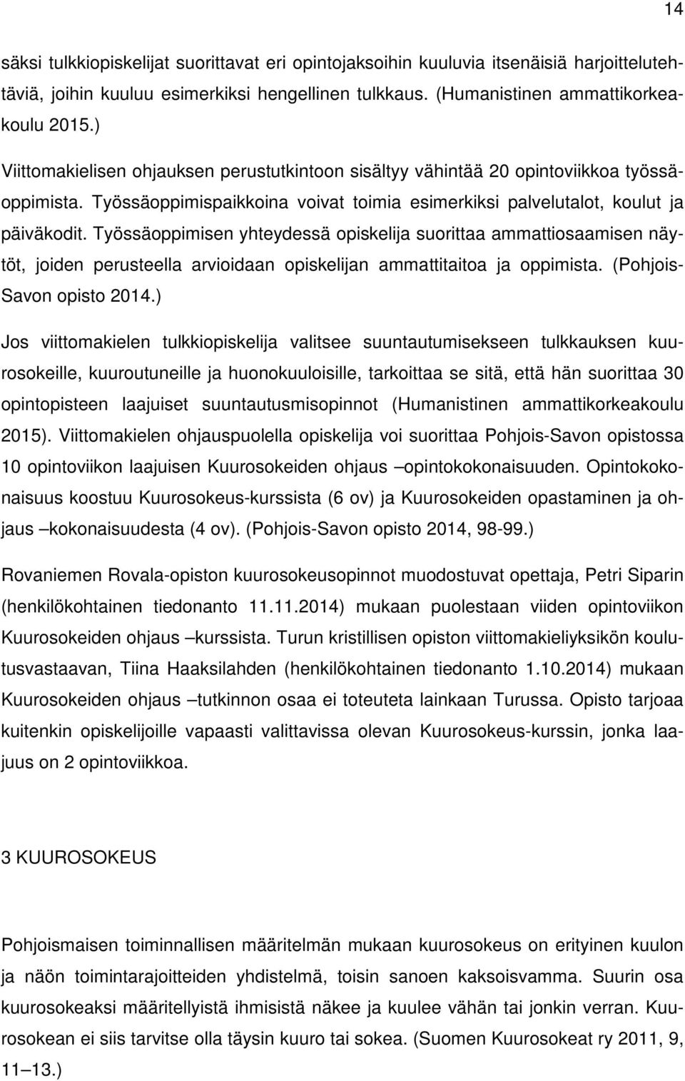 Työssäoppimisen yhteydessä opiskelija suorittaa ammattiosaamisen näytöt, joiden perusteella arvioidaan opiskelijan ammattitaitoa ja oppimista. (Pohjois- Savon opisto 2014.