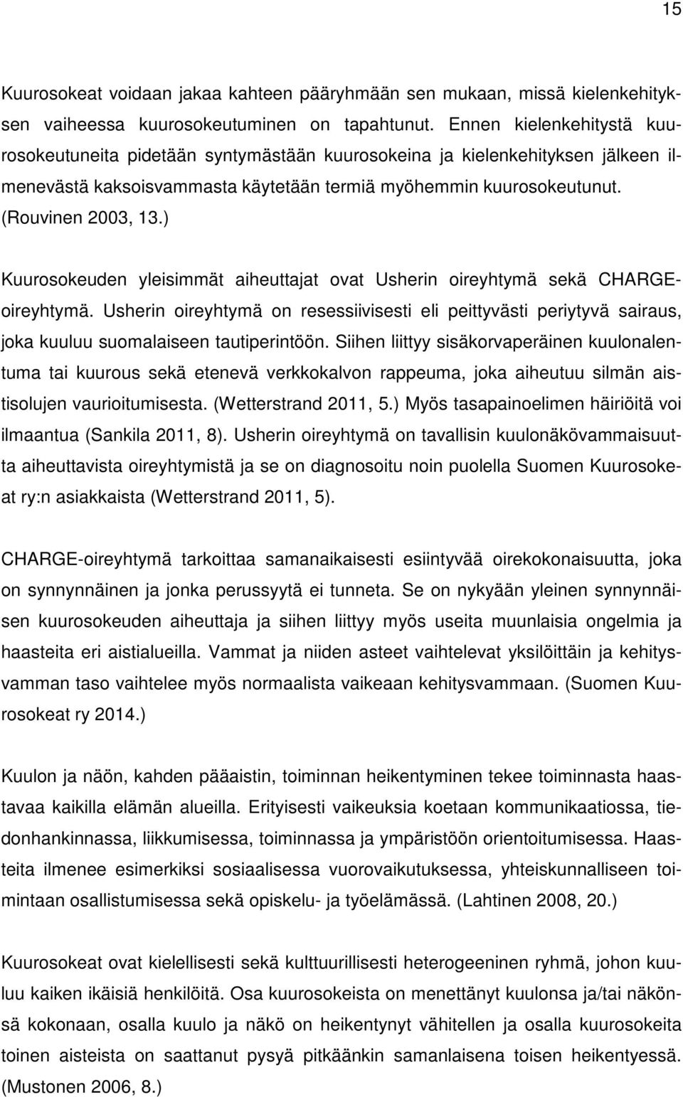 ) Kuurosokeuden yleisimmät aiheuttajat ovat Usherin oireyhtymä sekä CHARGEoireyhtymä. Usherin oireyhtymä on resessiivisesti eli peittyvästi periytyvä sairaus, joka kuuluu suomalaiseen tautiperintöön.