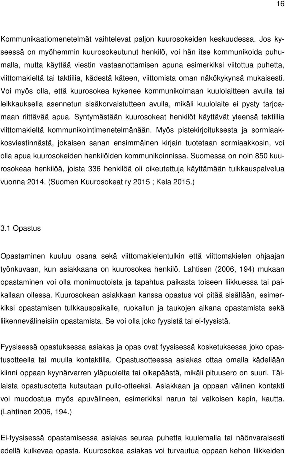 kädestä käteen, viittomista oman näkökykynsä mukaisesti.