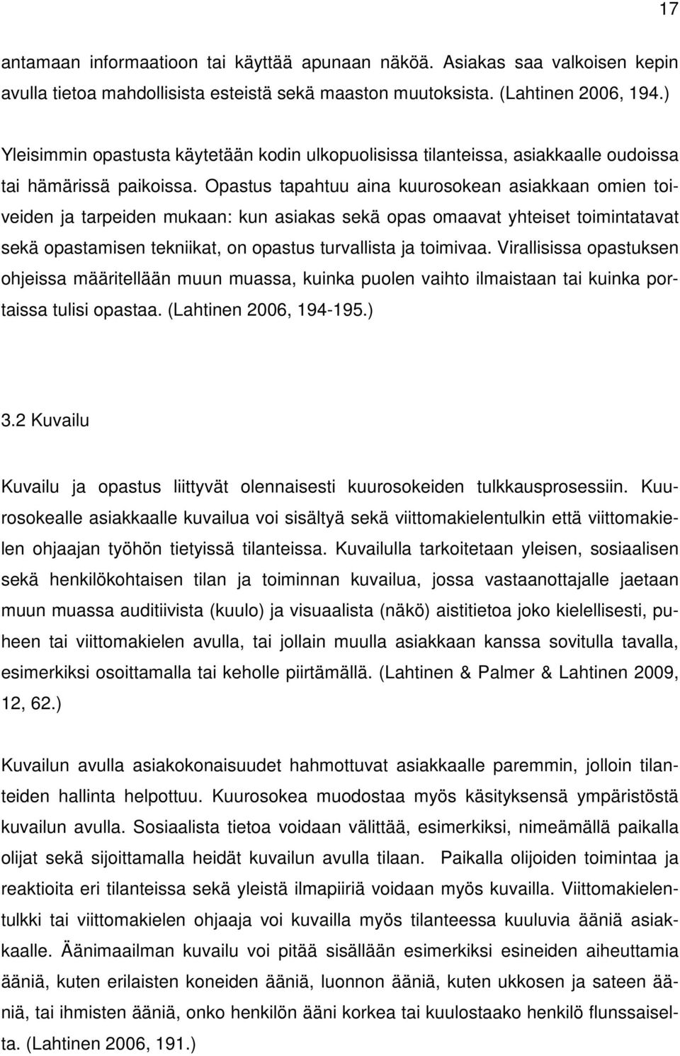 Opastus tapahtuu aina kuurosokean asiakkaan omien toiveiden ja tarpeiden mukaan: kun asiakas sekä opas omaavat yhteiset toimintatavat sekä opastamisen tekniikat, on opastus turvallista ja toimivaa.