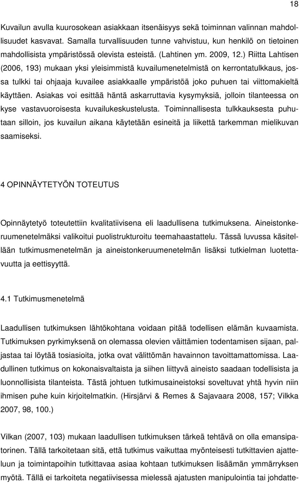 ) Riitta Lahtisen (2006, 193) mukaan yksi yleisimmistä kuvailumenetelmistä on kerrontatulkkaus, jossa tulkki tai ohjaaja kuvailee asiakkaalle ympäristöä joko puhuen tai viittomakieltä käyttäen.