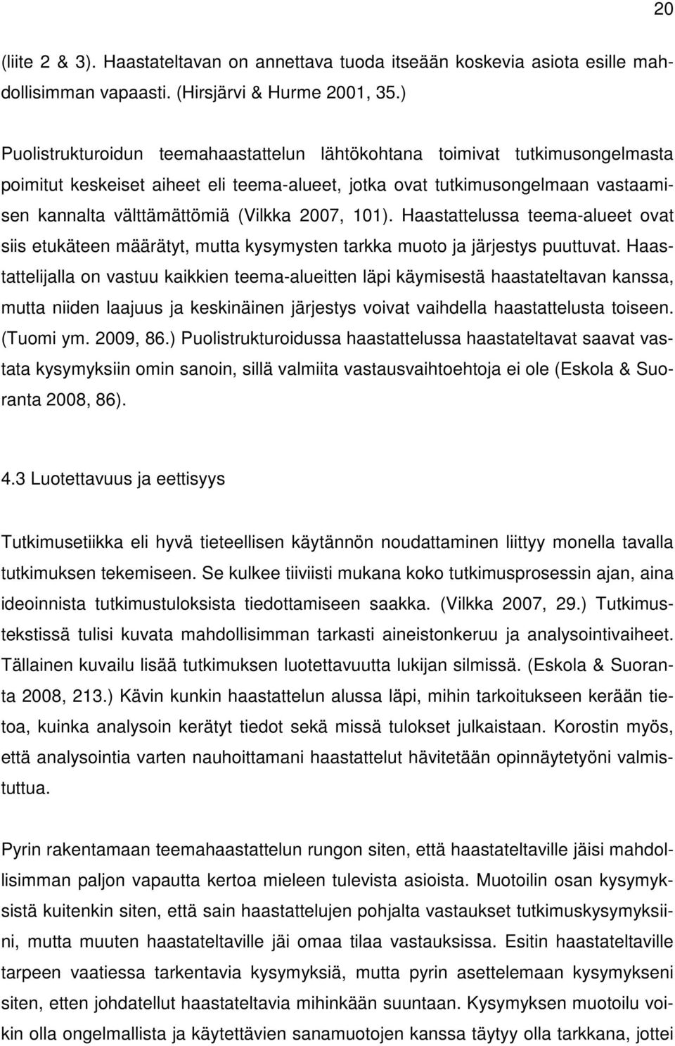 2007, 101). Haastattelussa teema-alueet ovat siis etukäteen määrätyt, mutta kysymysten tarkka muoto ja järjestys puuttuvat.