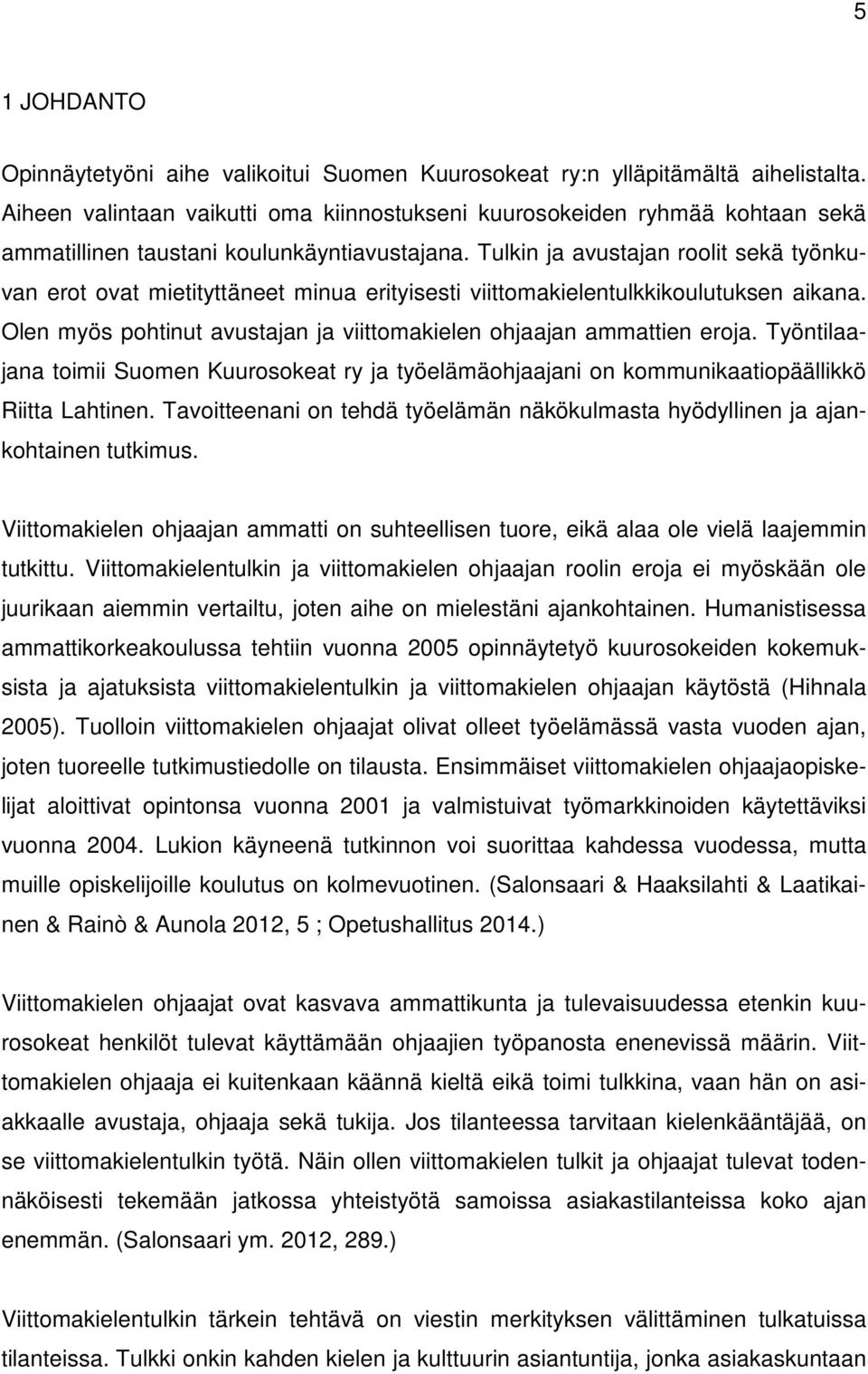 Tulkin ja avustajan roolit sekä työnkuvan erot ovat mietityttäneet minua erityisesti viittomakielentulkkikoulutuksen aikana. Olen myös pohtinut avustajan ja viittomakielen ohjaajan ammattien eroja.