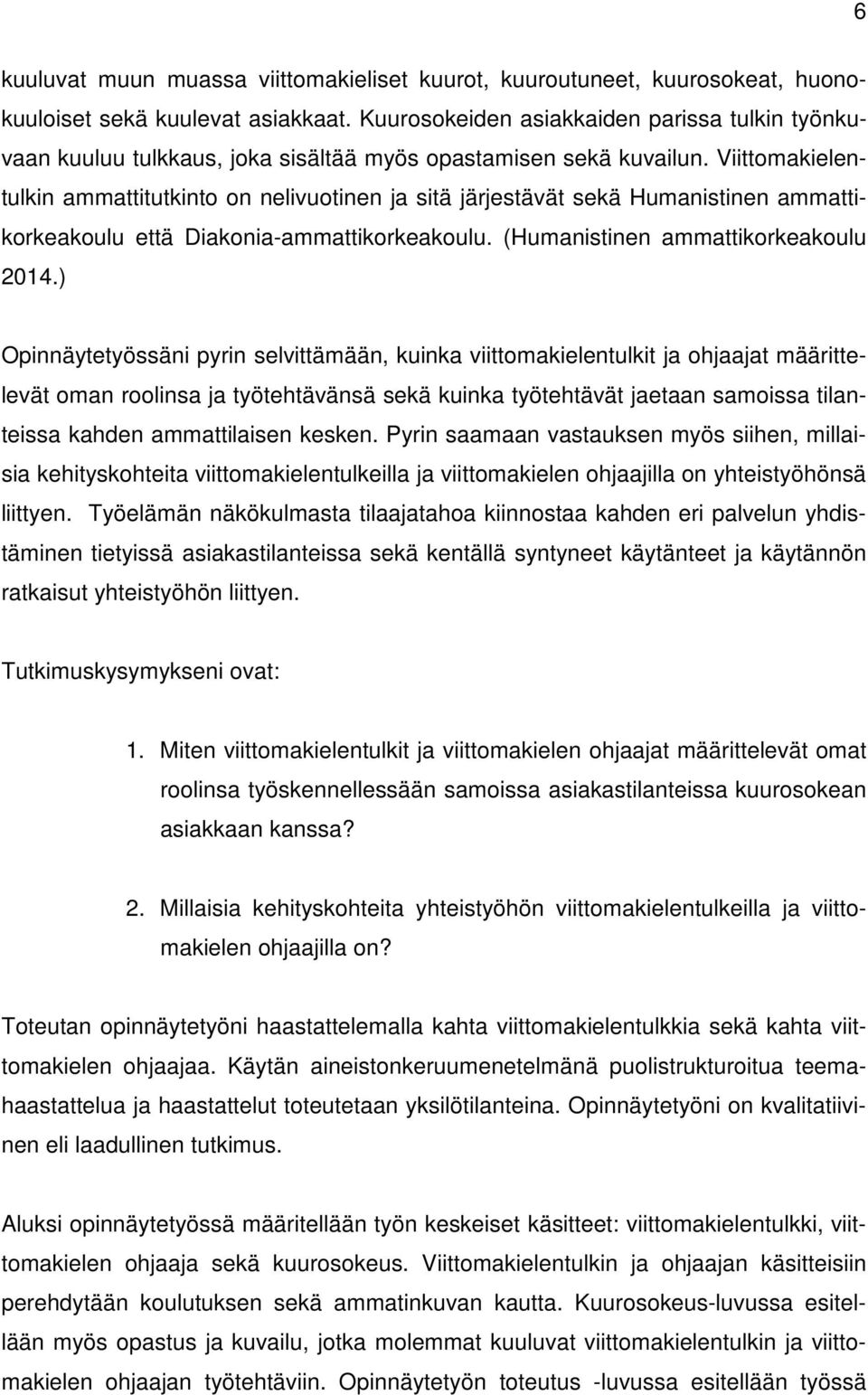 Viittomakielentulkin ammattitutkinto on nelivuotinen ja sitä järjestävät sekä Humanistinen ammattikorkeakoulu että Diakonia-ammattikorkeakoulu. (Humanistinen ammattikorkeakoulu 2014.