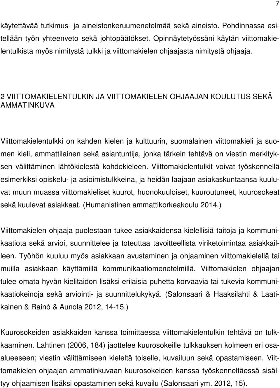 2 VIITTOMAKIELENTULKIN JA VIITTOMAKIELEN OHJAAJAN KOULUTUS SEKÄ AMMATINKUVA Viittomakielentulkki on kahden kielen ja kulttuurin, suomalainen viittomakieli ja suomen kieli, ammattilainen sekä