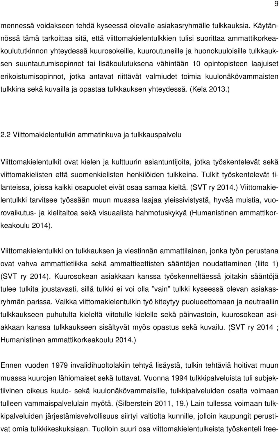 tai lisäkoulutuksena vähintään 10 opintopisteen laajuiset erikoistumisopinnot, jotka antavat riittävät valmiudet toimia kuulonäkövammaisten tulkkina sekä kuvailla ja opastaa tulkkauksen yhteydessä.