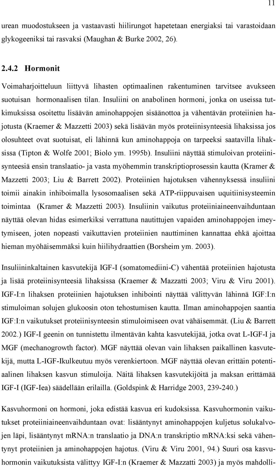 Insuliini on anabolinen hormoni, jonka on useissa tutkimuksissa osoitettu lisäävän aminohappojen sisäänottoa ja vähentävän proteiinien hajotusta (Kraemer & Mazzetti 2003) sekä lisäävän myös