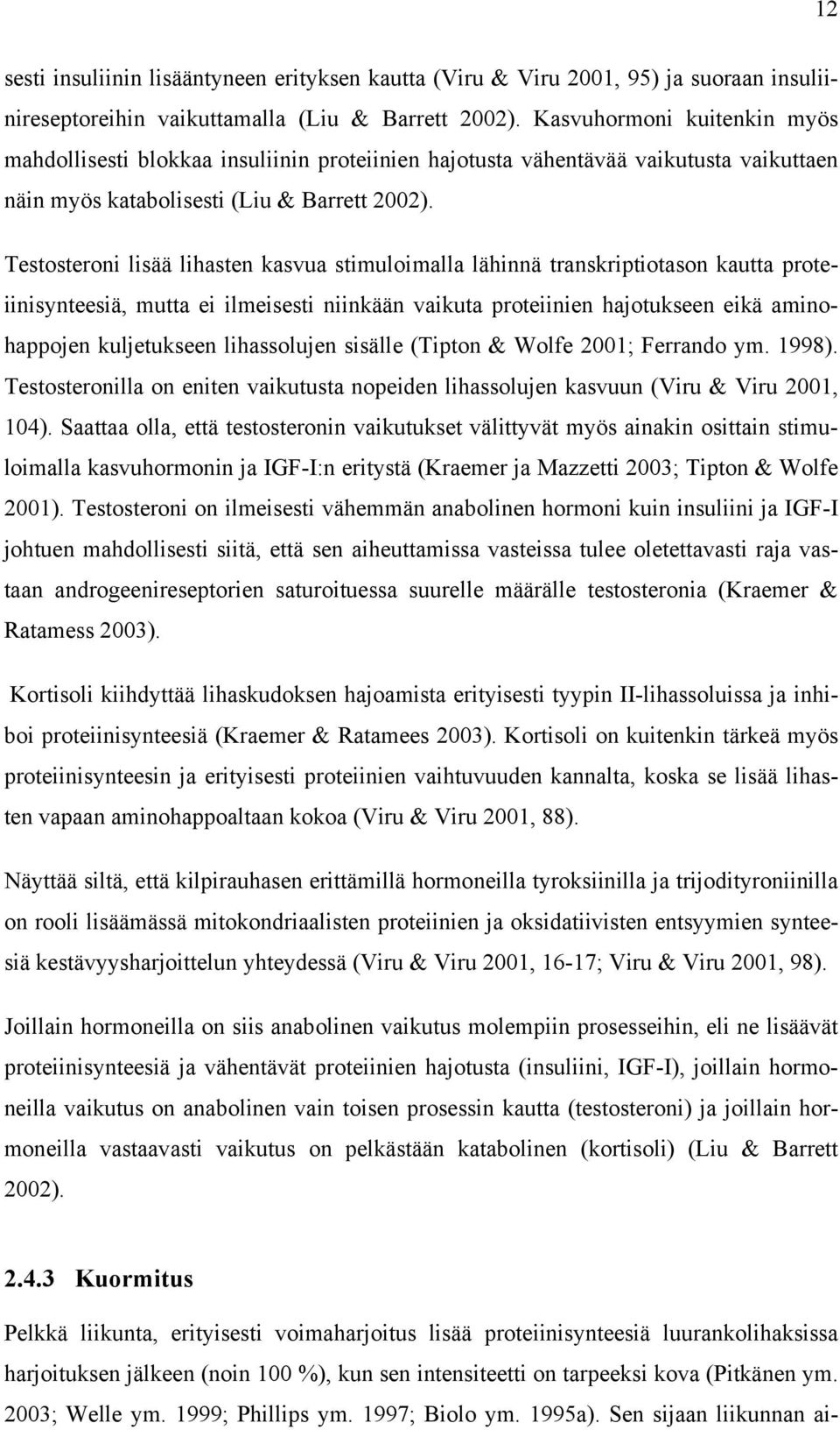 Testosteroni lisää lihasten kasvua stimuloimalla lähinnä transkriptiotason kautta proteiinisynteesiä, mutta ei ilmeisesti niinkään vaikuta proteiinien hajotukseen eikä aminohappojen kuljetukseen