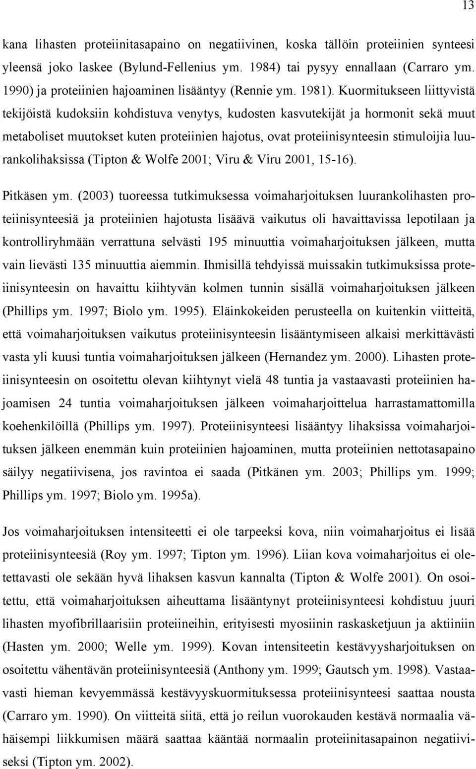 Kuormitukseen liittyvistä tekijöistä kudoksiin kohdistuva venytys, kudosten kasvutekijät ja hormonit sekä muut metaboliset muutokset kuten proteiinien hajotus, ovat proteiinisynteesin stimuloijia