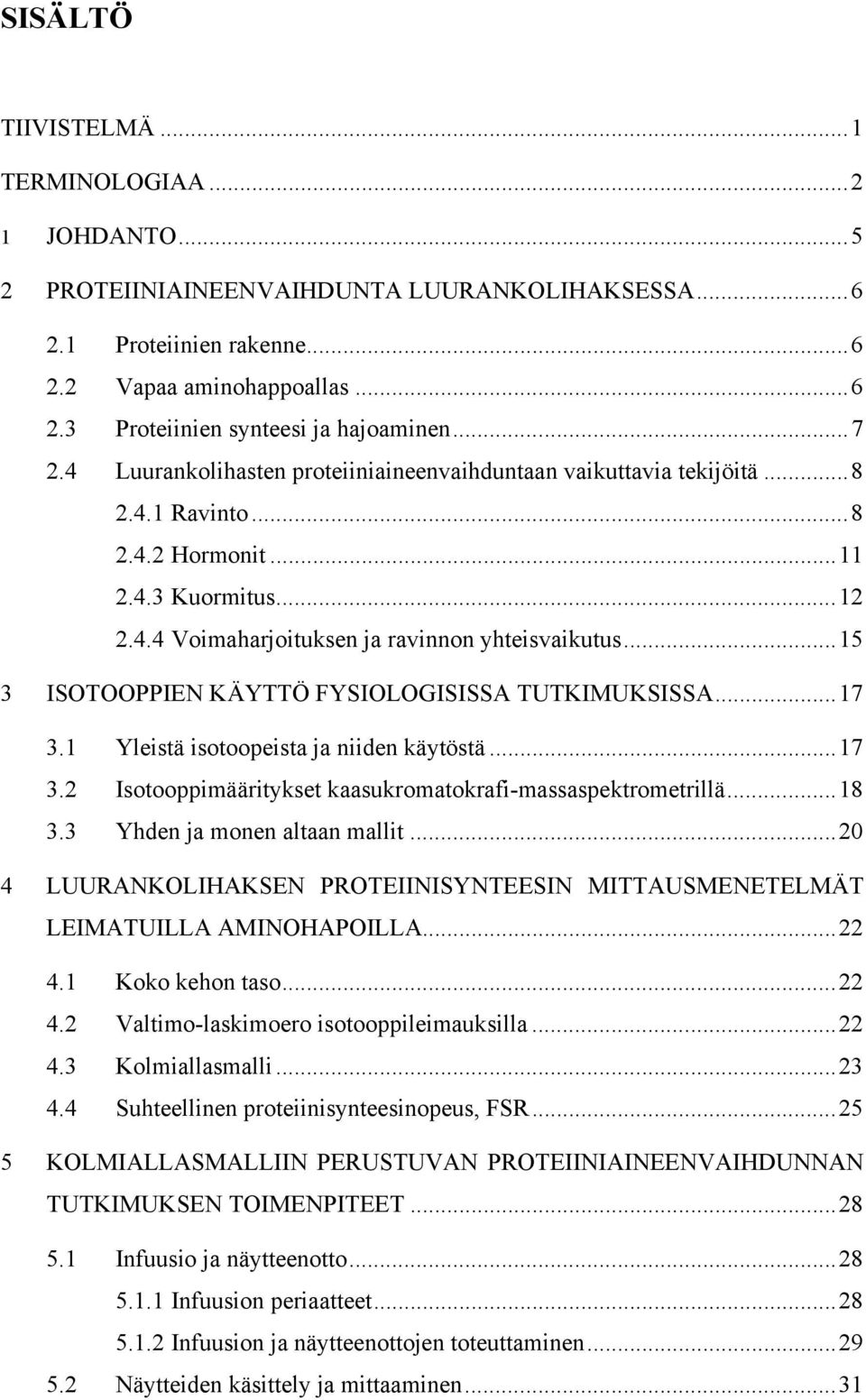 ..15 3 ISOTOOPPIEN KÄYTTÖ FYSIOLOGISISSA TUTKIMUKSISSA...17 3.1 Yleistä isotoopeista ja niiden käytöstä...17 3.2 Isotooppimääritykset kaasukromatokrafi-massaspektrometrillä...18 3.