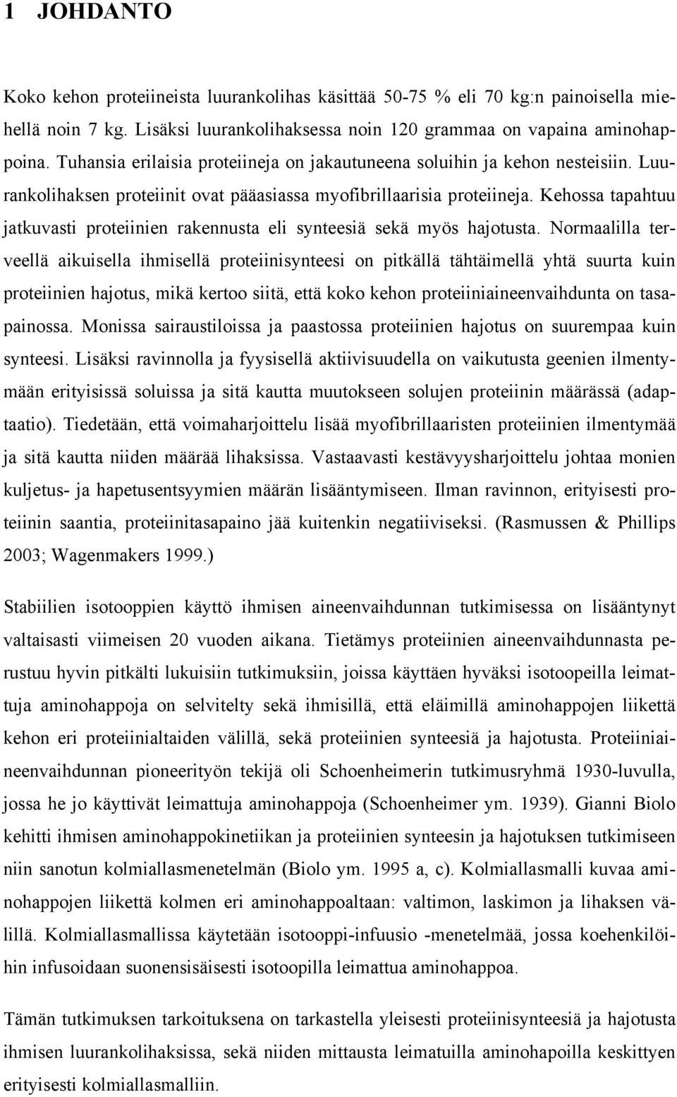 Kehossa tapahtuu jatkuvasti proteiinien rakennusta eli synteesiä sekä myös hajotusta.