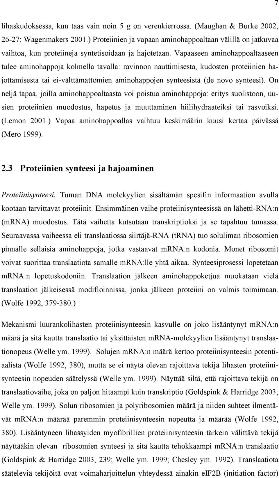 Vapaaseen aminohappoaltaaseen tulee aminohappoja kolmella tavalla: ravinnon nauttimisesta, kudosten proteiinien hajottamisesta tai ei-välttämättömien aminohappojen synteesistä (de novo synteesi).