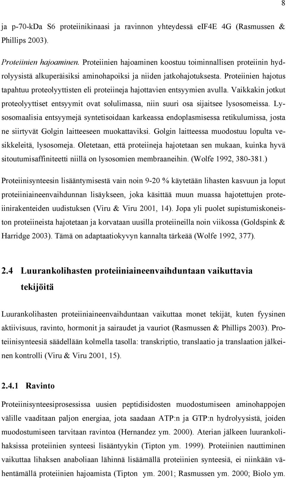 Proteiinien hajotus tapahtuu proteolyyttisten eli proteiineja hajottavien entsyymien avulla. Vaikkakin jotkut proteolyyttiset entsyymit ovat solulimassa, niin suuri osa sijaitsee lysosomeissa.