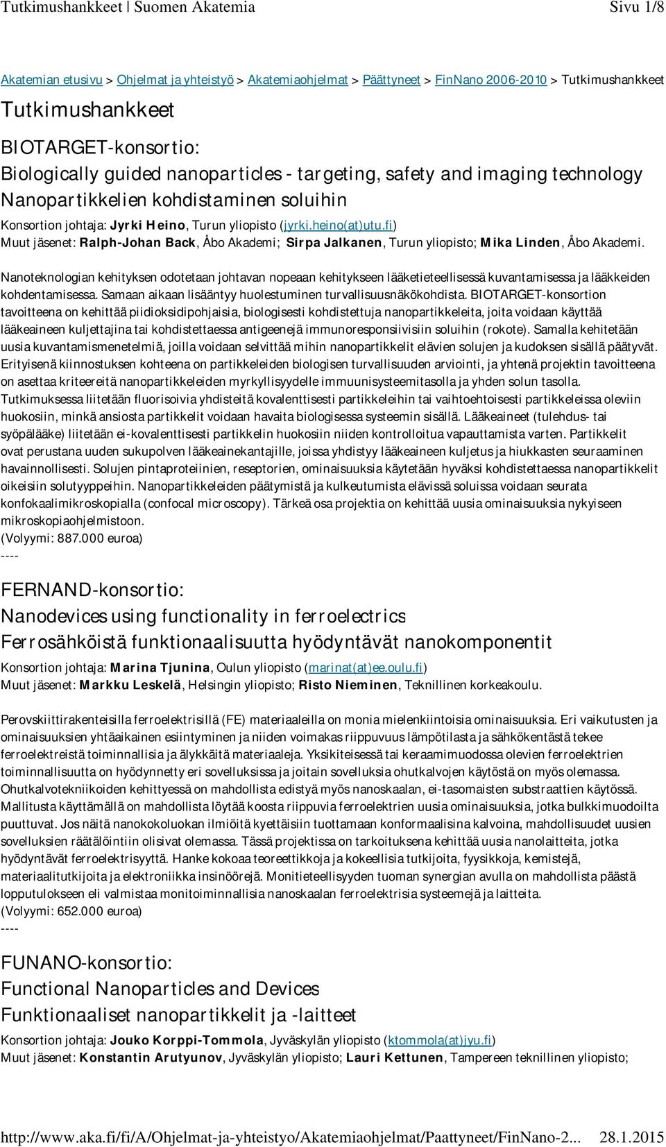 fi) Muut jäsenet: Ralph-Johan Back, Åbo Akademi; Sirpa Jalkanen, Turun yliopisto; Mika Linden, Åbo Akademi.