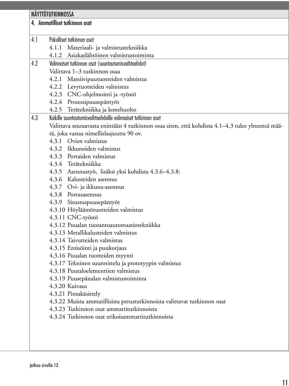 2.5 Terätekniikka ja konehuolto 4.3 Kaikille suuntautumisvaihtoehdoille valinnaiset tutkinnon osat Valittava seuraavasta enintään 4 tutkinnon osaa siten, että kohdista 4.1 4.