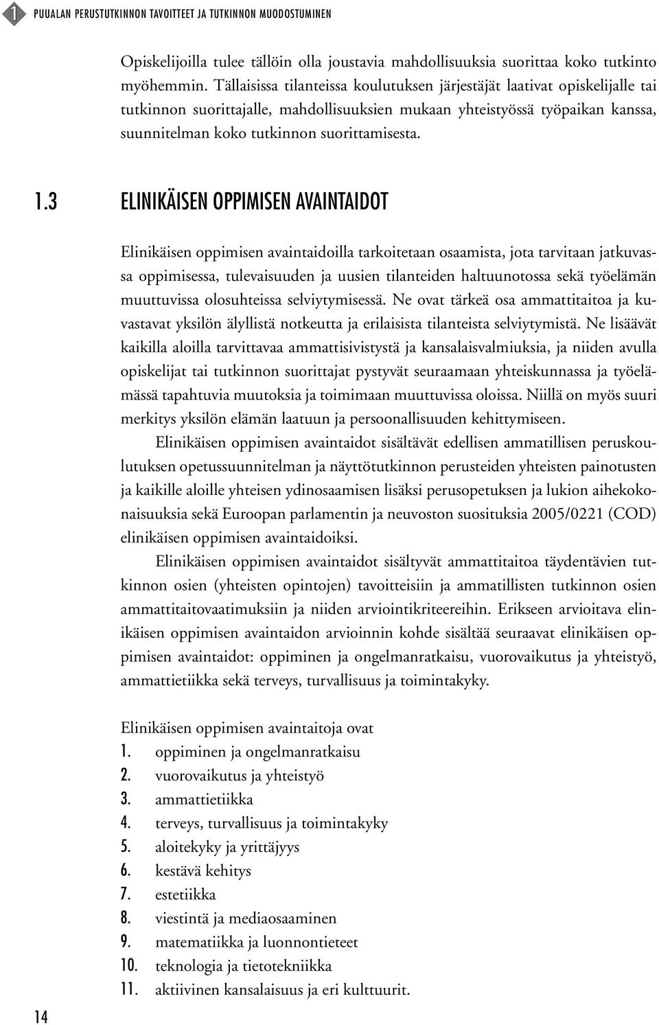 1.3 Elinikäisen oppimisen avaintaidot Elinikäisen oppimisen avaintaidoilla tarkoitetaan osaamista, jota tarvitaan jatkuvassa oppimisessa, tulevaisuuden ja uusien tilanteiden haltuunotossa sekä