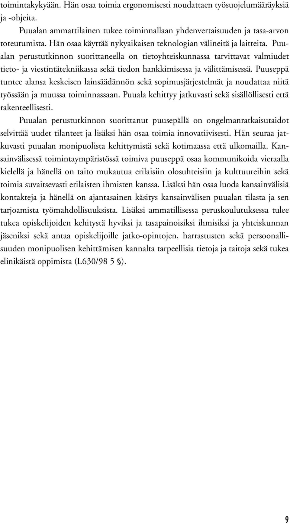 Puualan perustutkinnon suorittaneella on tietoyhteiskunnassa tarvittavat valmiudet tieto- ja viestintätekniikassa sekä tiedon hankkimisessa ja välittämisessä.