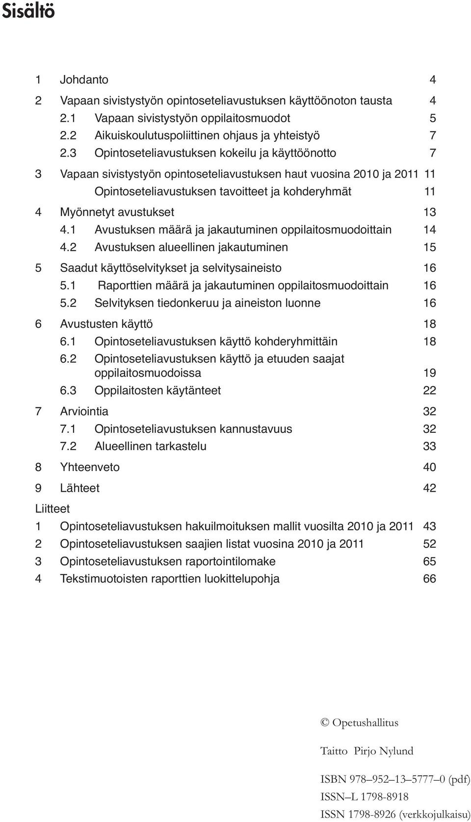 13 4.1 Avustuksen määrä ja jakautuminen oppilaitosmuodoittain 14 4.2 Avustuksen alueellinen jakautuminen 15 5 Saadut käyttöselvitykset ja selvitysaineisto 16 5.