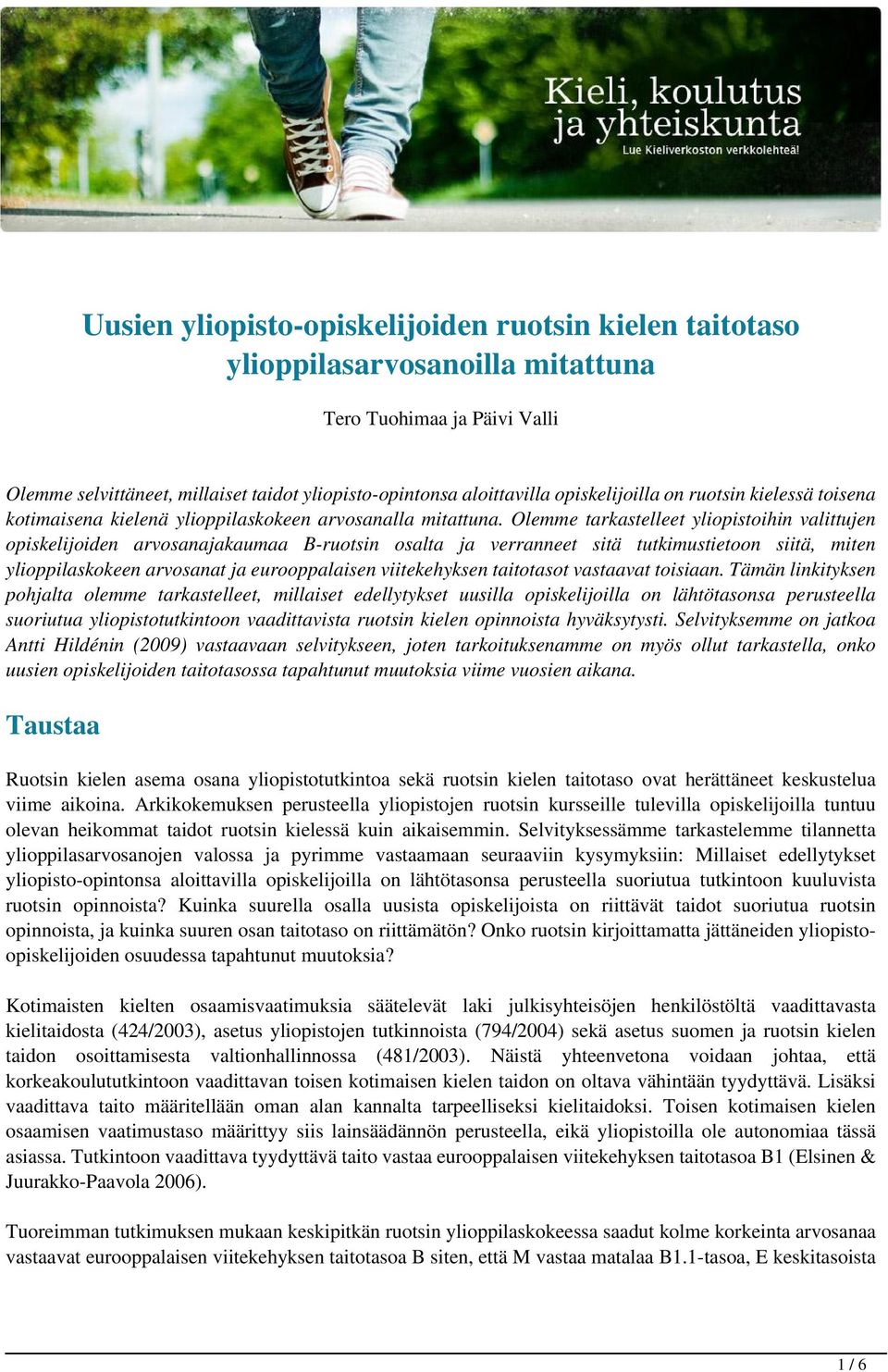 Olemme tarkastelleet yliopistoihin valittujen opiskelijoiden arvosanajakaumaa B-ruotsin osalta ja verranneet sitä tutkimustietoon siitä, miten ylioppilaskokeen arvosanat ja eurooppalaisen