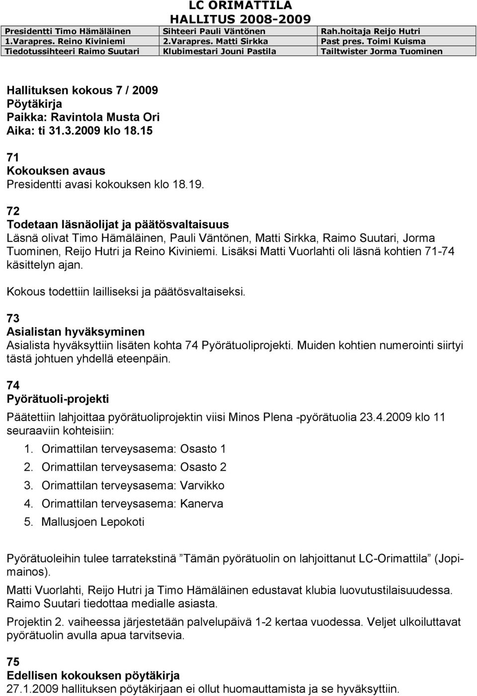 Lisäksi Matti Vuorlahti oli läsnä kohtien 71-74 käsittelyn ajan. Kokous todettiin lailliseksi ja päätösvaltaiseksi.