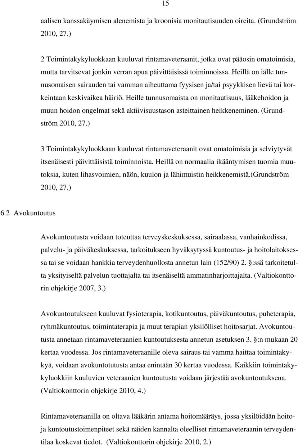 Heillä on iälle tunnusomaisen sairauden tai vamman aiheuttama fyysisen ja/tai psyykkisen lievä tai korkeintaan keskivaikea häiriö.