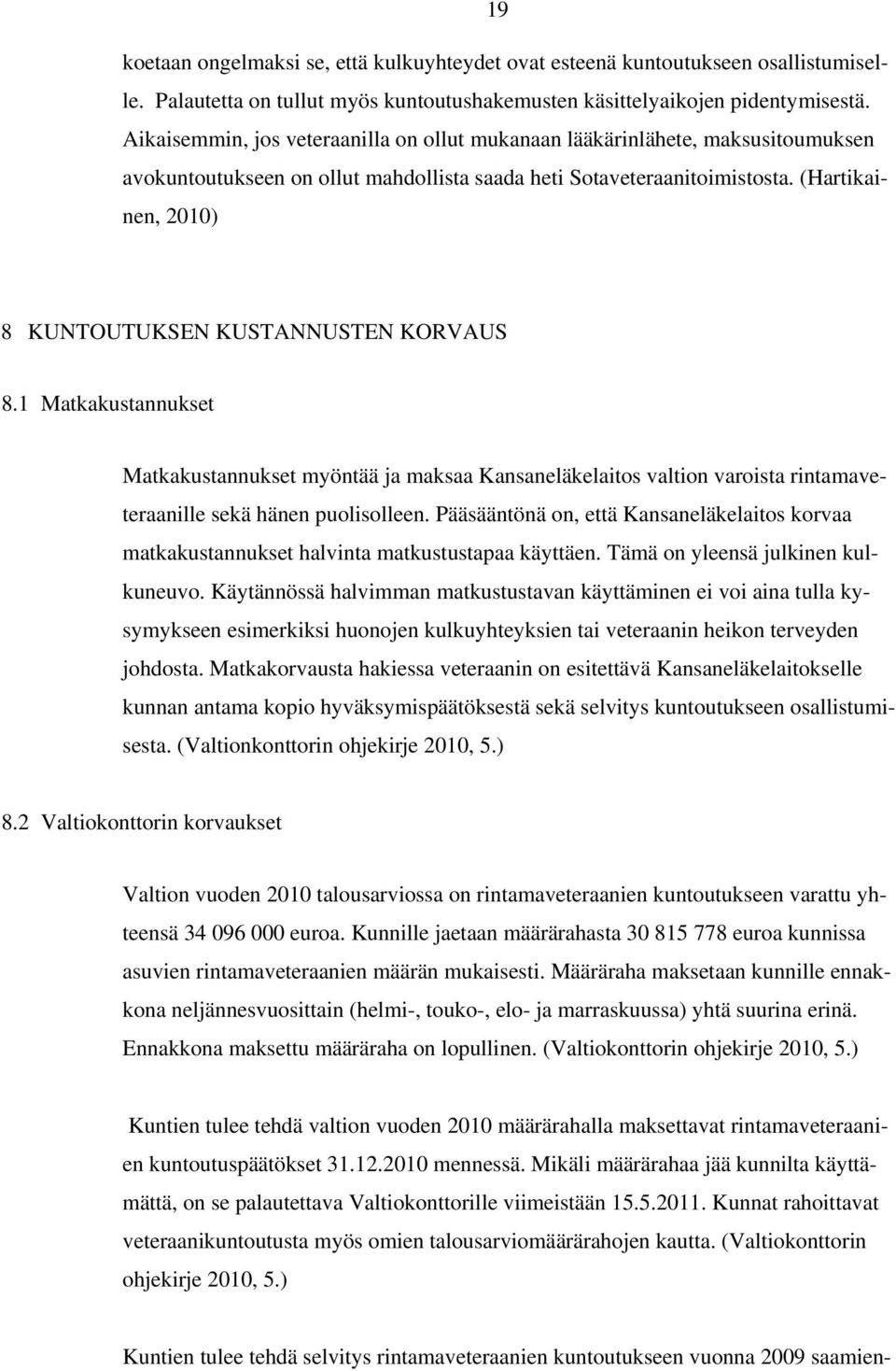 (Hartikainen, 2010) 8 KUNTOUTUKSEN KUSTANNUSTEN KORVAUS 8.1 Matkakustannukset Matkakustannukset myöntää ja maksaa Kansaneläkelaitos valtion varoista rintamaveteraanille sekä hänen puolisolleen.