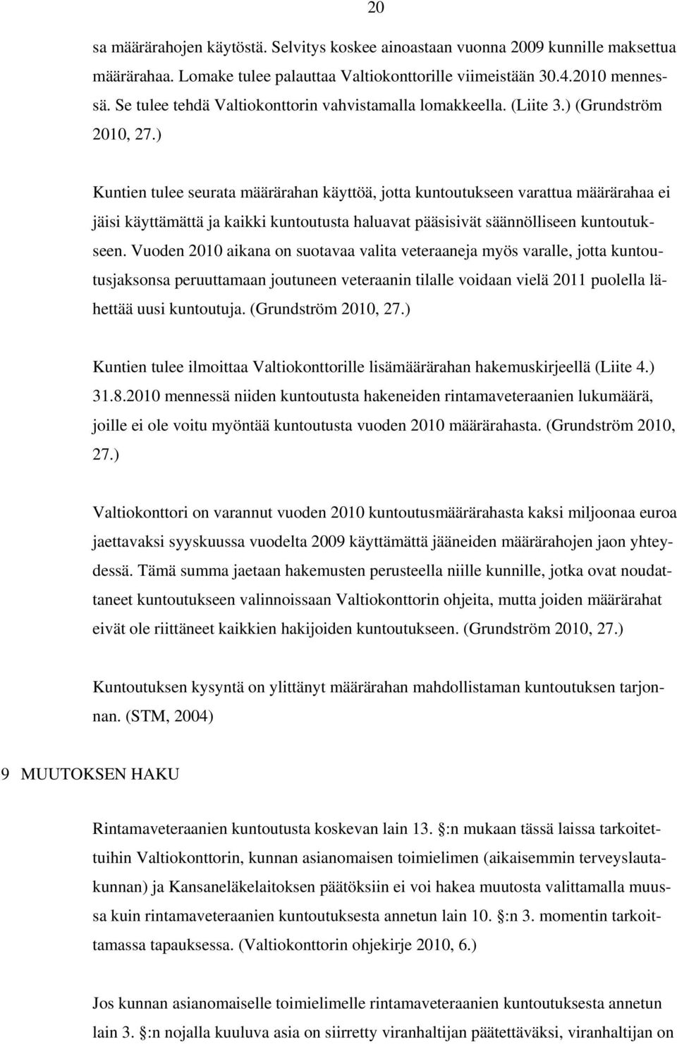 ) Kuntien tulee seurata määrärahan käyttöä, jotta kuntoutukseen varattua määrärahaa ei jäisi käyttämättä ja kaikki kuntoutusta haluavat pääsisivät säännölliseen kuntoutukseen.