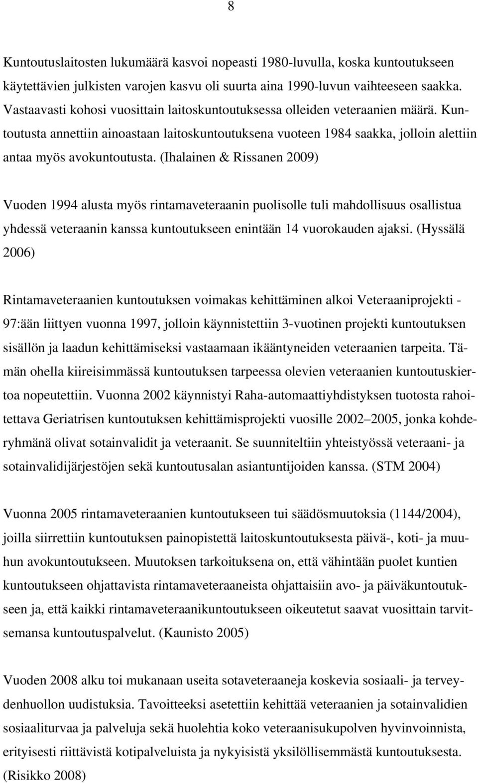 (Ihalainen & Rissanen 2009) Vuoden 1994 alusta myös rintamaveteraanin puolisolle tuli mahdollisuus osallistua yhdessä veteraanin kanssa kuntoutukseen enintään 14 vuorokauden ajaksi.