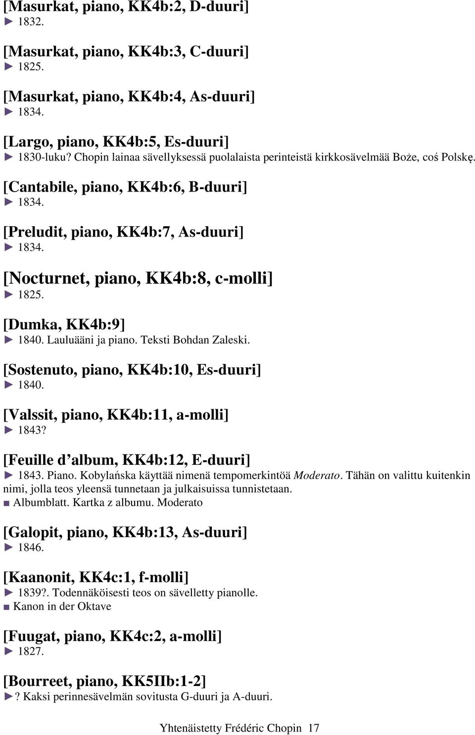 [Nocturnet, piano, KK4b:8, c-molli] 1825. [Dumka, KK4b:9] 1840. Lauluääni ja piano. Teksti Bohdan Zaleski. [Sostenuto, piano, KK4b:10, Es-duuri] 1840. [Valssit, piano, KK4b:11, a-molli] 1843?