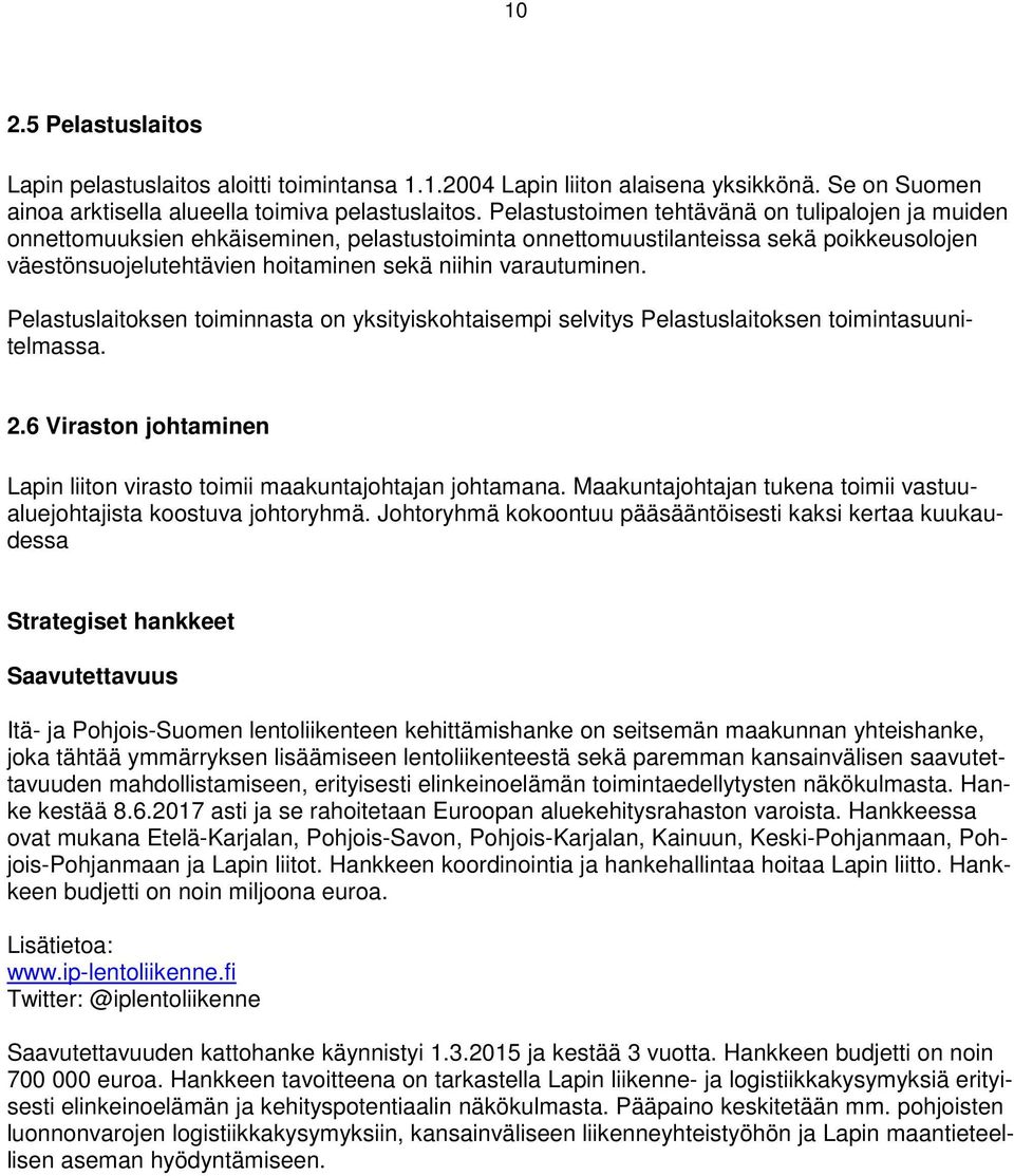 Pelastuslaitoksen toiminnasta on yksityiskohtaisempi selvitys Pelastuslaitoksen toimintasuunitelmassa. 2.6 Viraston johtaminen Lapin liiton virasto toimii maakuntajohtajan johtamana.